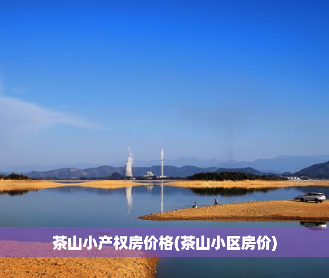 茶山小产权房价格(茶山小区房价) 茶山小产权房价格(茶山小区房价)