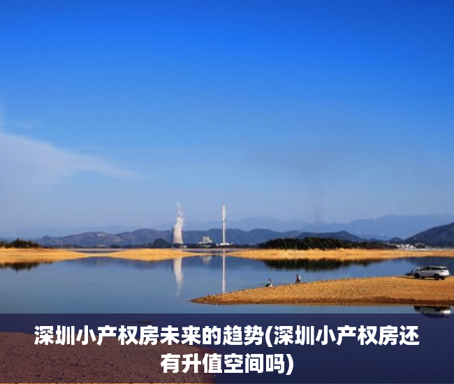 深圳小产权房未来的趋势(深圳小产权房还有升值空间吗) 深圳小产权房未来的趋势(深圳小产权房还有升值空间吗)