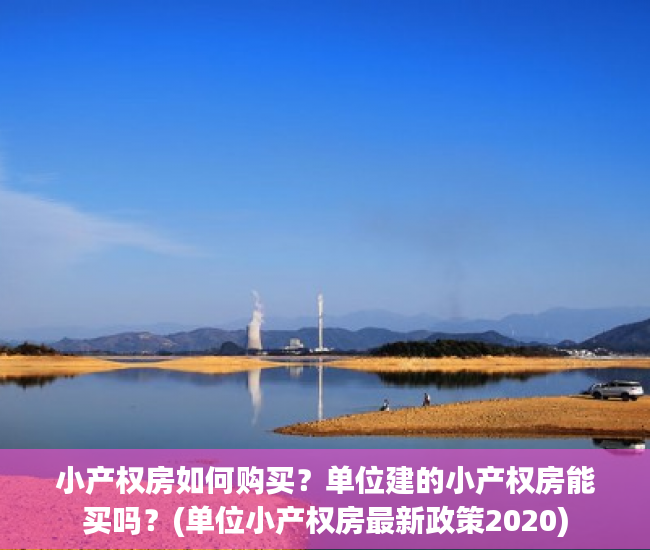 小产权房如何购买？单位建的小产权房能买吗？(单位小产权房最新政策2020)