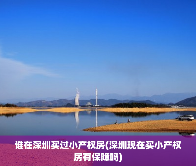 谁在深圳买过小产权房(深圳现在买小产权房有保障吗) 谁在深圳买过小产权房(深圳现在买小产权房有保障吗)