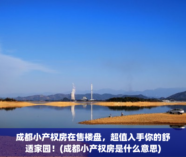 成都小产权房在售楼盘，超值入手你的舒适家园！(成都小产权房是什么意思)