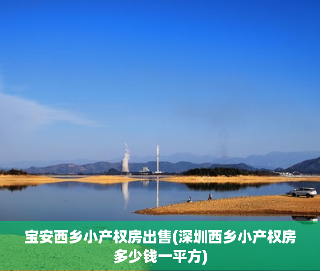 宝安西乡小产权房出售(深圳西乡小产权房多少钱一平方) 宝安西乡小产权房出售(深圳西乡小产权房多少钱一平方)