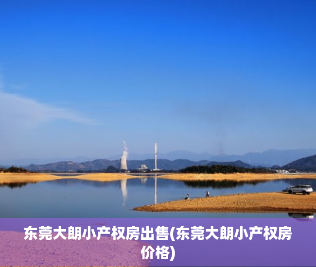 东莞大朗小产权房出售(东莞大朗小产权房价格)
