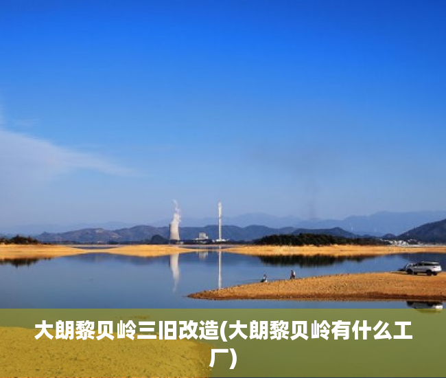 大朗黎贝岭三旧改造(大朗黎贝岭有什么工厂)