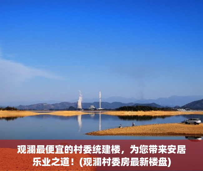 观澜最便宜的村委统建楼，为您带来安居乐业之道！(观澜村委房最新楼盘)