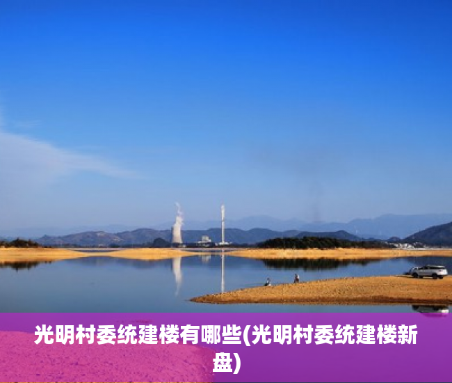 光明村委统建楼有哪些(光明村委统建楼新盘) 光明村委统建楼有哪些(光明村委统建楼新盘)