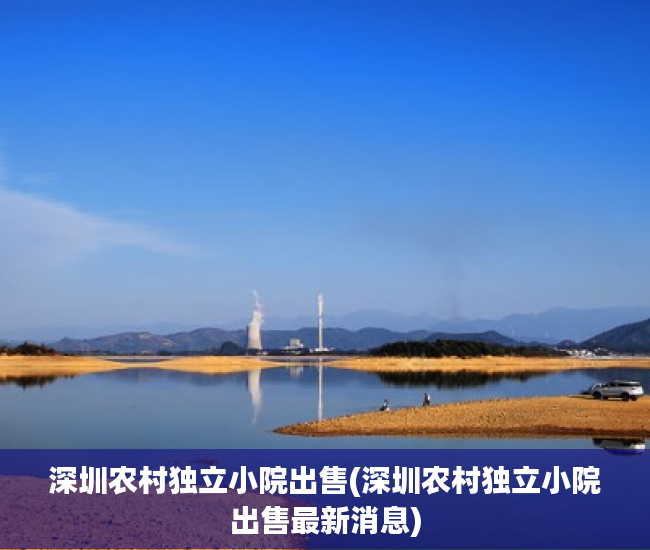 深圳农村独立小院出售(深圳农村独立小院出售最新消息)