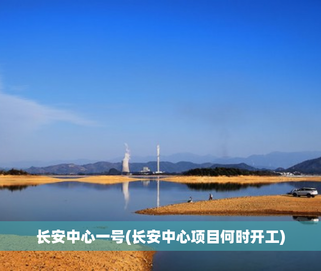长安中心一号(长安中心项目何时开工) 长安中心一号(长安中心项目何时开工)