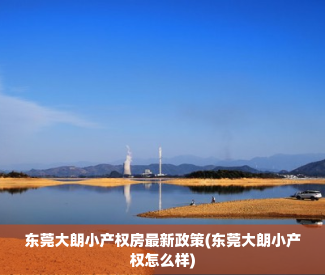 东莞大朗小产权房最新政策(东莞大朗小产权怎么样) 东莞大朗小产权房最新政策(东莞大朗小产权怎么样)
