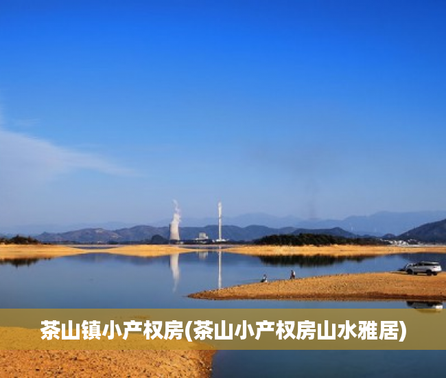 茶山镇小产权房(茶山小产权房山水雅居) 茶山镇小产权房(茶山小产权房山水雅居)