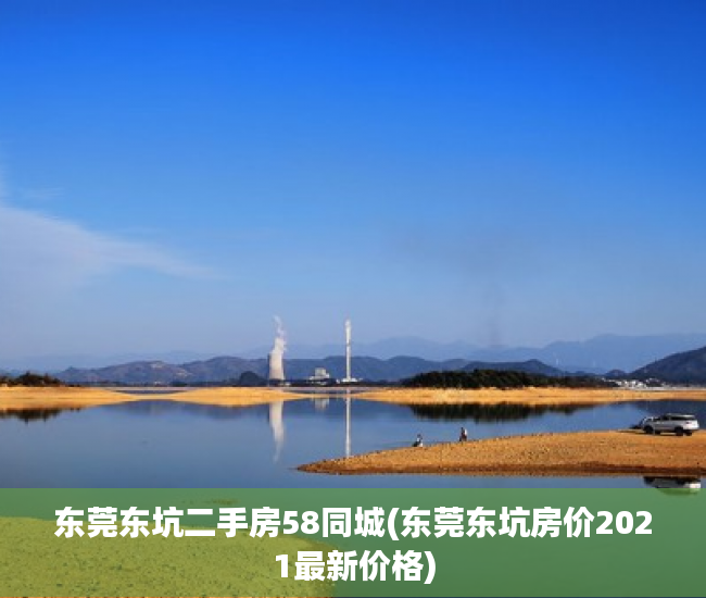东莞东坑二手房58同城(东莞东坑房价2021最新价格) 东莞东坑二手房58同城(东莞东坑房价2021最新价格)
