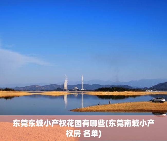东莞东城小产权花园有哪些(东莞南城小产权房 名单) 东莞东城小产权花园有哪些(东莞南城小产权房 名单)