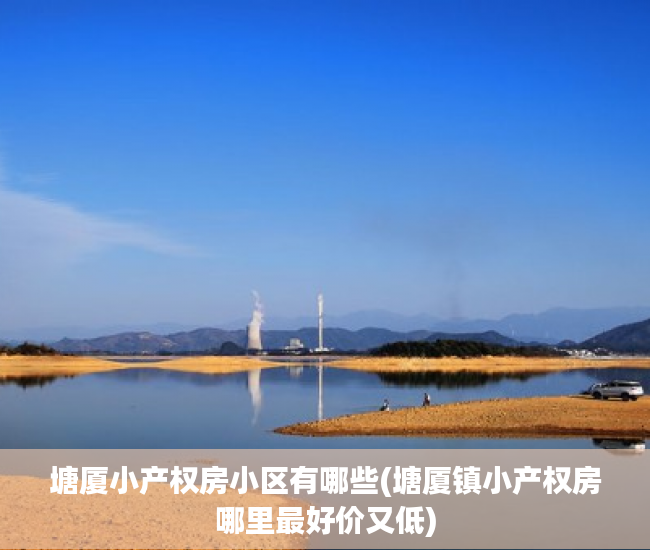 塘厦小产权房小区有哪些(塘厦镇小产权房哪里最好价又低) 塘厦小产权房小区有哪些(塘厦镇小产权房哪里最好价又低)