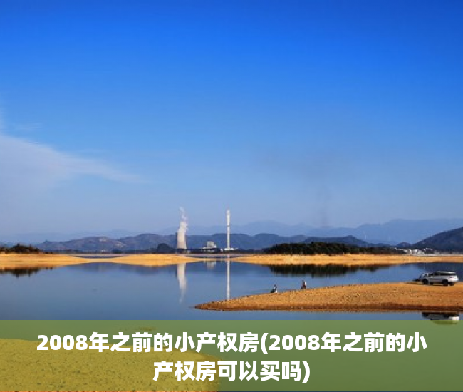 2008年之前的小产权房(2008年之前的小产权房可以买吗) 2008年之前的小产权房(2008年之前的小产权房可以买吗)
