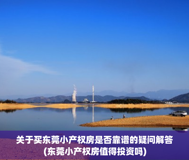 关于买东莞小产权房是否靠谱的疑问解答(东莞小产权房值得投资吗)