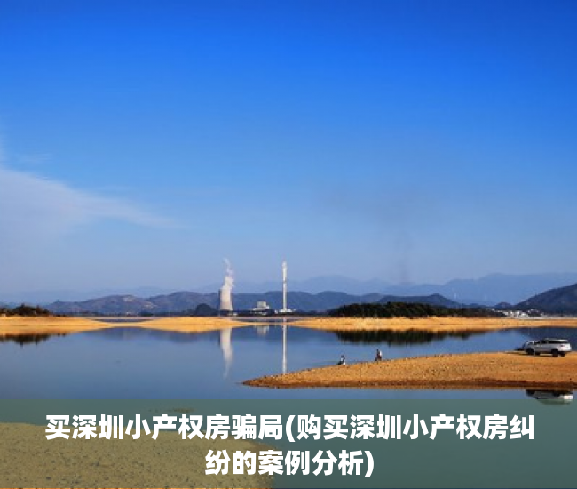 买深圳小产权房骗局(购买深圳小产权房纠纷的案例分析) 买深圳小产权房骗局(购买深圳小产权房纠纷的案例分析)