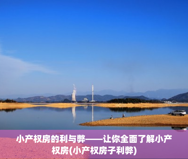 小产权房的利与弊——让你全面了解小产权房(小产权房子利弊)