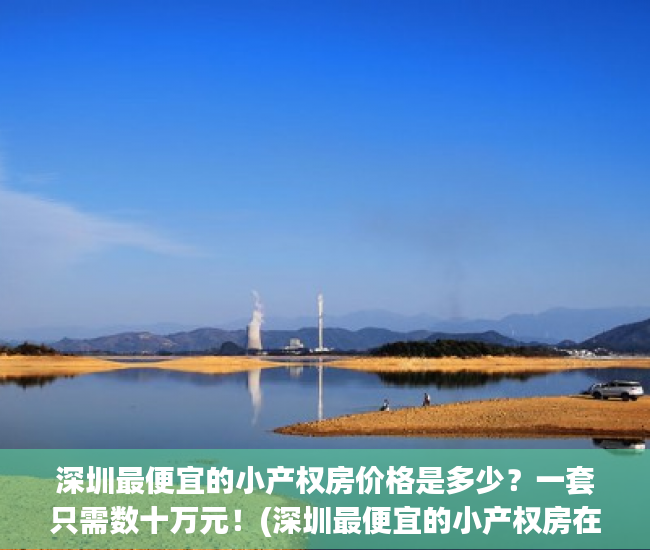 深圳最便宜的小产权房价格是多少？一套只需数十万元！(深圳最便宜的小产权房在哪里)
