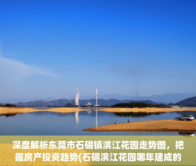 深度解析东莞市石碣镇滨江花园走势图，把握房产投资趋势(石碣滨江花园哪年建成的)