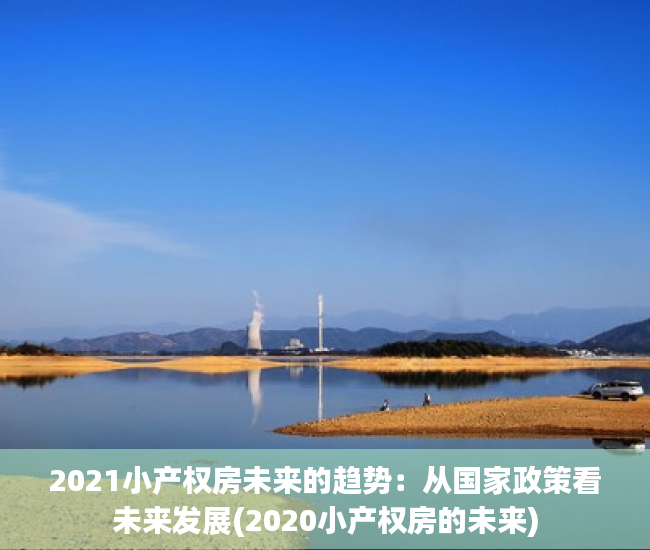 2021小产权房未来的趋势：从国家政策看未来发展(2020小产权房的未来)