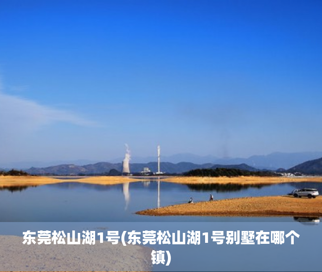 东莞松山湖1号(东莞松山湖1号别墅在哪个镇)