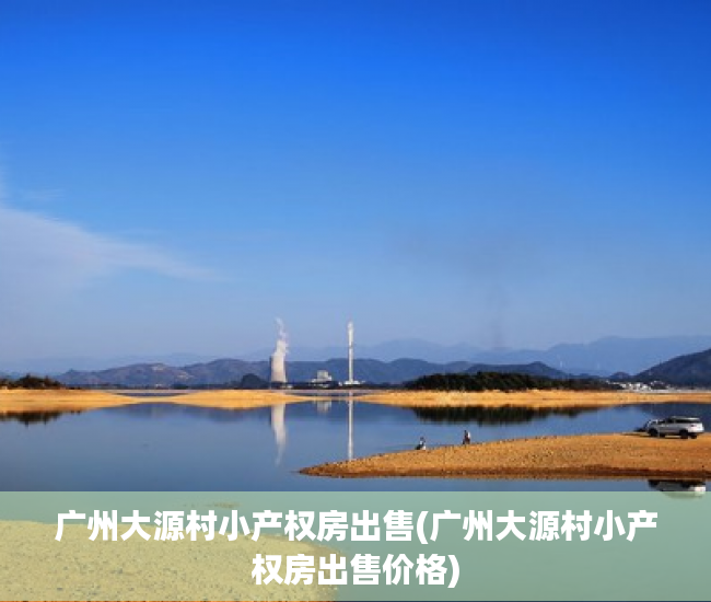 广州大源村小产权房出售(广州大源村小产权房出售价格) 广州大源村小产权房出售(广州大源村小产权房出售价格)