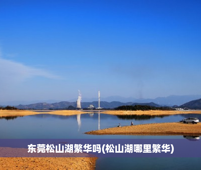 东莞松山湖繁华吗(松山湖哪里繁华)