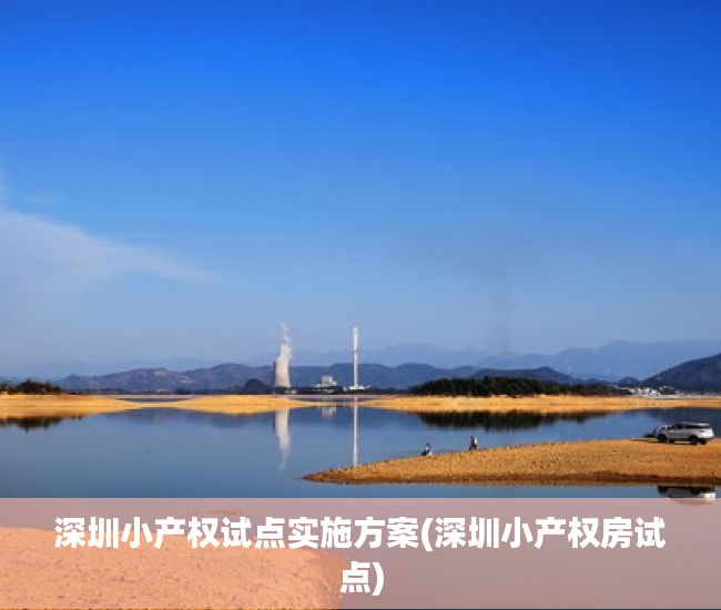 深圳小产权试点实施方案(深圳小产权房试点)