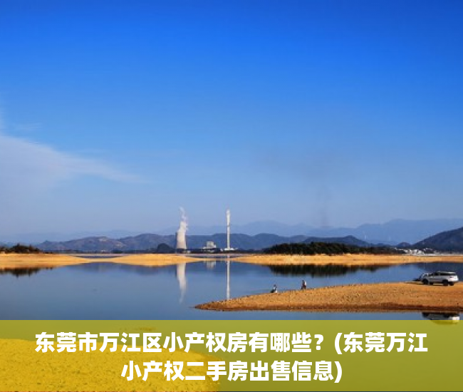 东莞市万江区小产权房有哪些?(东莞万江小产权二手房出售信息) 东莞市万江区小产权房有哪些?(东莞万江小产权二手房出售信息)