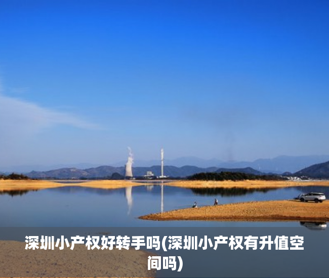 深圳小产权好转手吗(深圳小产权有升值空间吗)