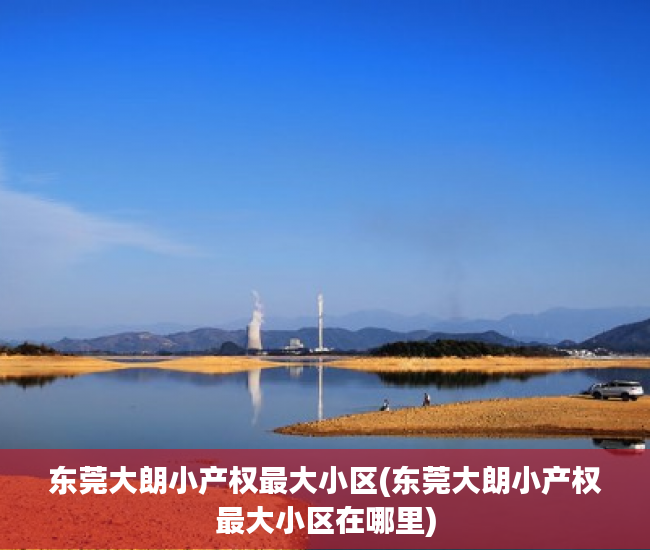 东莞大朗小产权最大小区(东莞大朗小产权最大小区在哪里) 东莞大朗小产权最大小区(东莞大朗小产权最大小区在哪里)