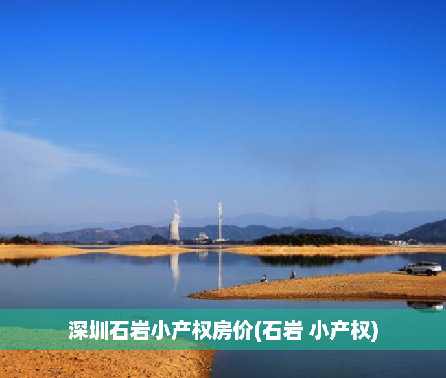 深圳石岩小产权房价(石岩 小产权) 深圳石岩小产权房价(石岩 小产权)