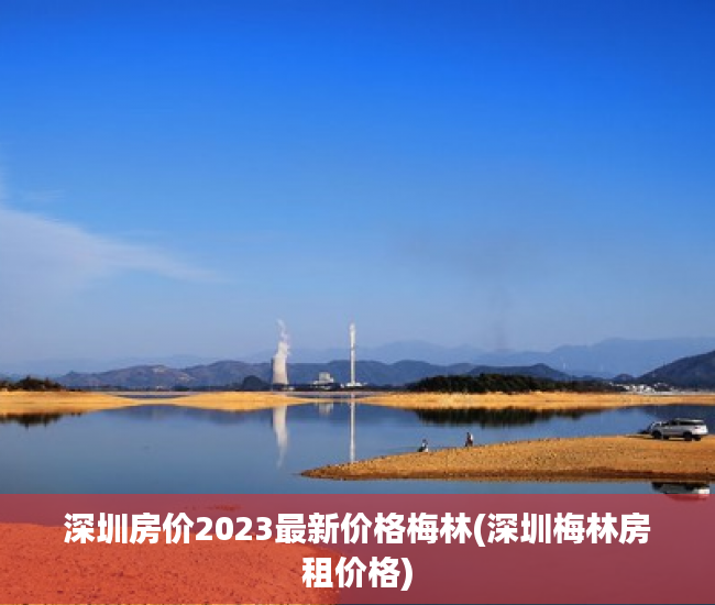 深圳房价2023最新价格梅林(深圳梅林房租价格) 深圳房价2023最新价格梅林(深圳梅林房租价格)