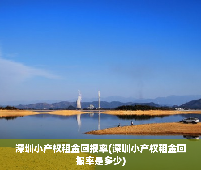 深圳小产权租金回报率(深圳小产权租金回报率是多少) 深圳小产权租金回报率(深圳小产权租金回报率是多少)