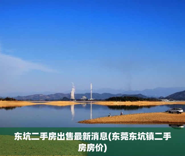东坑二手房出售最新消息(东莞东坑镇二手房房价) 东坑二手房出售最新消息(东莞东坑镇二手房房价)
