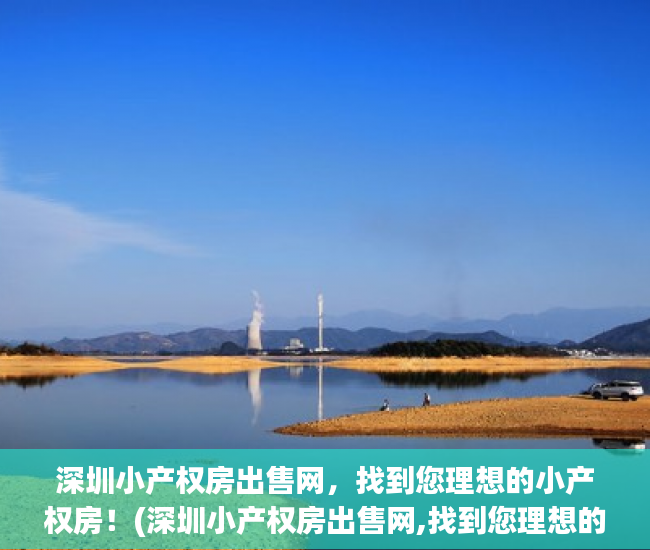 深圳小产权房出售网，找到您理想的小产权房！(深圳小产权房出售网,找到您理想的小产权房了吗)