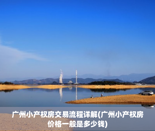 广州小产权房交易流程详解(广州小产权房价格一般是多少钱)