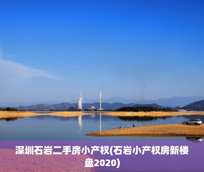 深圳石岩二手房小产权(石岩小产权房新楼盘2020) 深圳石岩二手房小产权(石岩小产权房新楼盘2020)