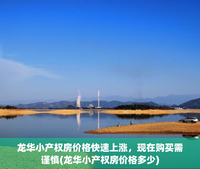 龙华小产权房价格快速上涨，现在购买需谨慎(龙华小产权房价格多少)
