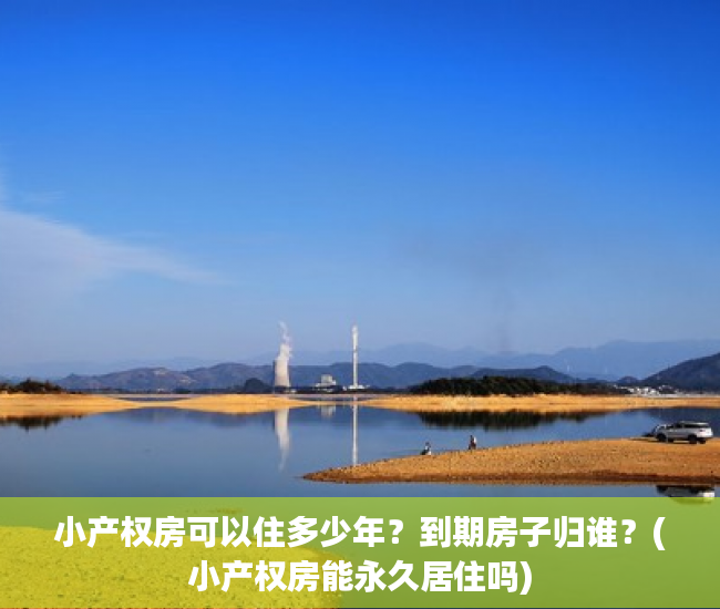 小产权房可以住多少年？到期房子归谁？(小产权房能永久居住吗)
