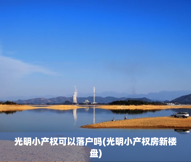 光明小产权可以落户吗(光明小产权房新楼盘) 光明小产权可以落户吗(光明小产权房新楼盘)