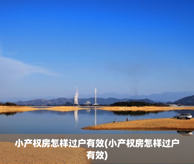 小产权房怎样过户有效(小产权房怎样过户有效)