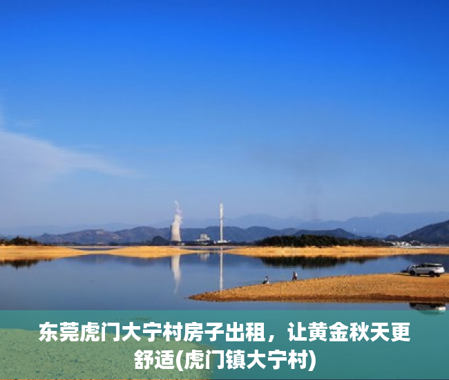 东莞虎门大宁村房子出租，让黄金秋天更舒适(虎门镇大宁村)