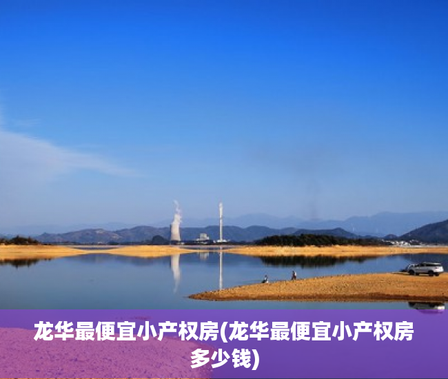 龙华最便宜小产权房(龙华最便宜小产权房多少钱)