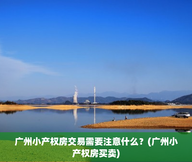 广州小产权房交易需要注意什么？(广州小产权房买卖)