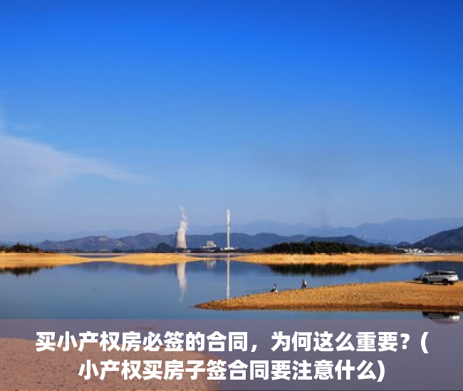买小产权房必签的合同，为何这么重要？(小产权买房子签合同要注意什么)