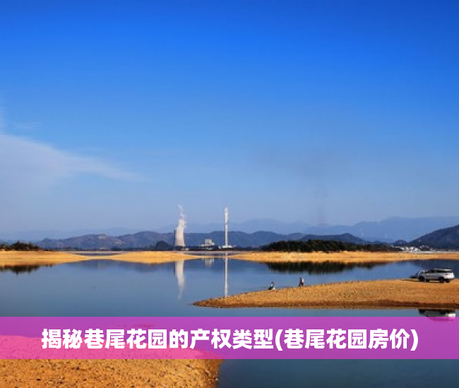 揭秘巷尾花园的产权类型(巷尾花园房价)