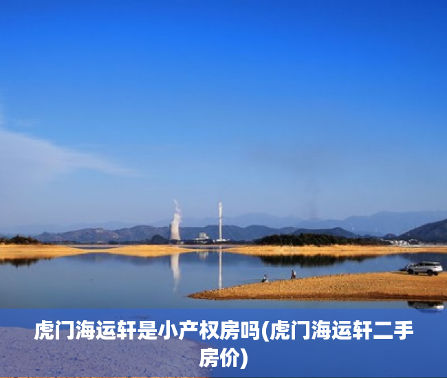 虎门海运轩是小产权房吗(虎门海运轩二手房价) 虎门海运轩是小产权房吗(虎门海运轩二手房价)