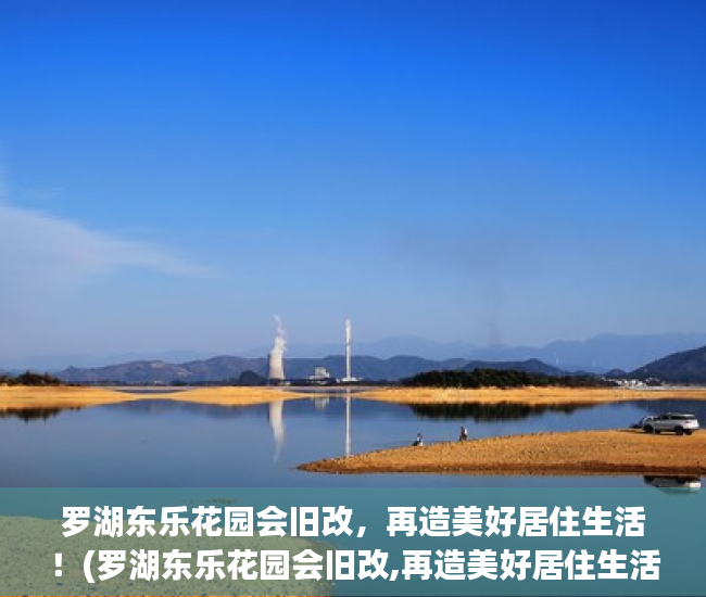 罗湖东乐花园会旧改，再造美好居住生活！(罗湖东乐花园会旧改,再造美好居住生活吗)