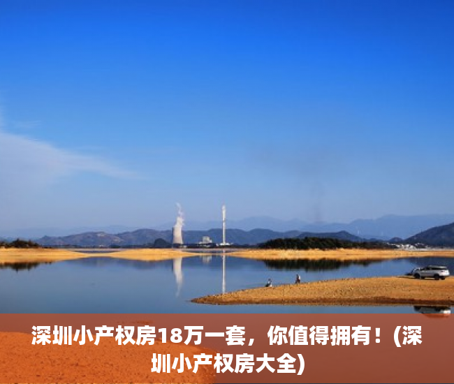 深圳小产权房18万一套，你值得拥有！(深圳小产权房大全)